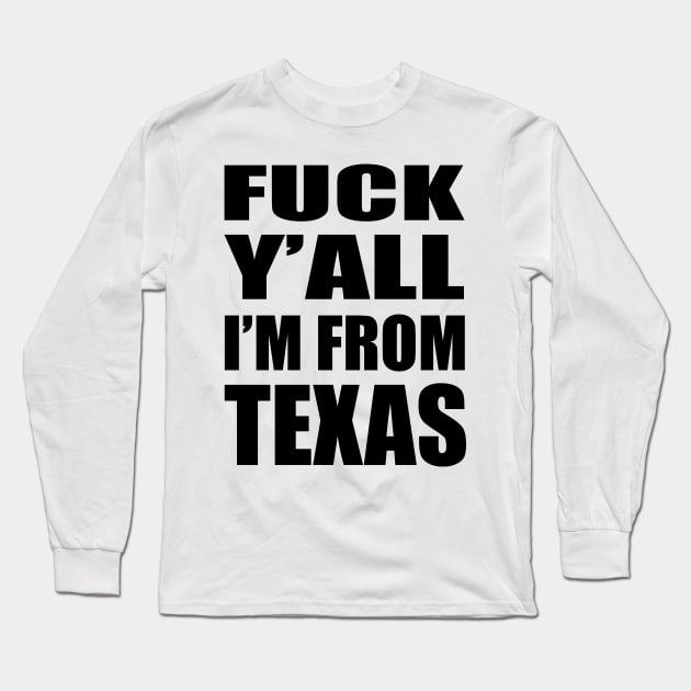 FUCK Y'ALL I'M FROM TEXAS Long Sleeve T-Shirt by TheCosmicTradingPost